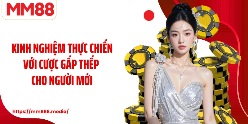 Kinh nghiệm thực chiến với cược gấp thếp cho người mới